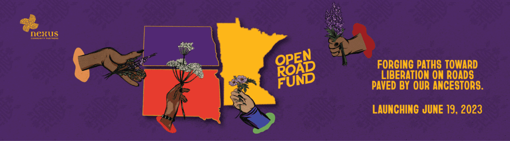 purple background with Minnesota, north and South Dakota. Various hands of different shades of brown holding flowers. yellow text reads: open road fund. Forging paths toward liberation on roads paved by our ancestors. Launching June 19, 2023.